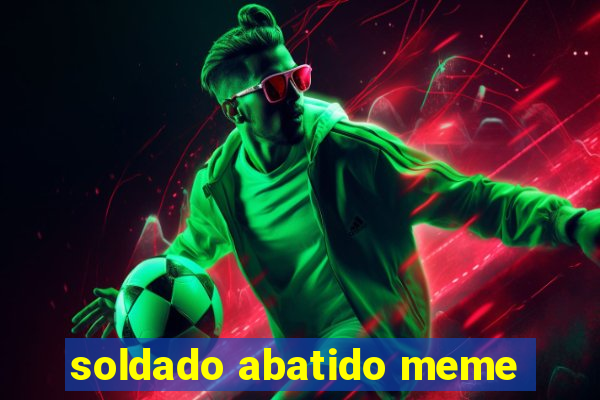 soldado abatido meme